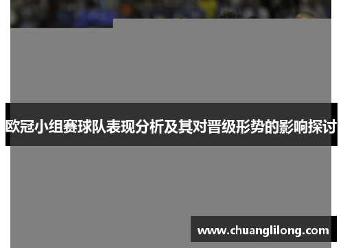 欧冠小组赛球队表现分析及其对晋级形势的影响探讨