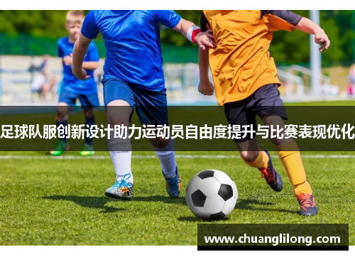 足球队服创新设计助力运动员自由度提升与比赛表现优化